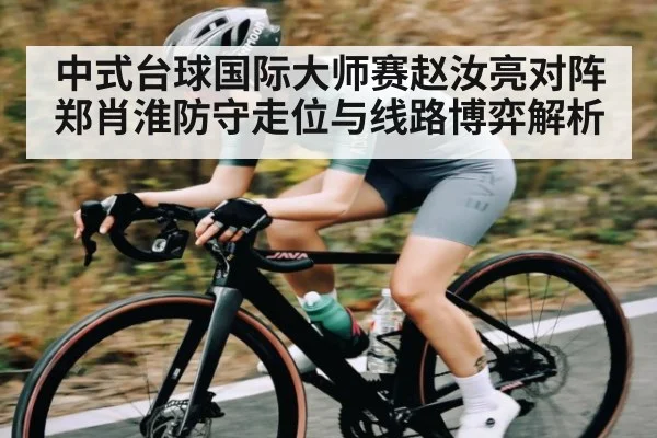 中式台球国际大师赛赵汝亮对阵郑肖淮防守走位与线路博弈解析